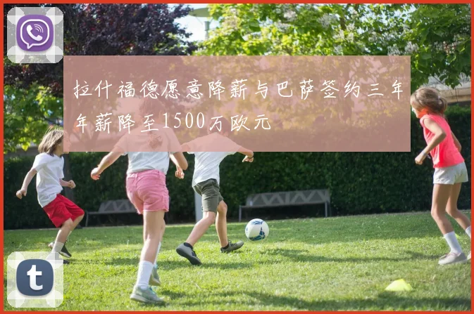 拉什福德愿意降薪与巴萨签约三年年薪降至1500万欧元