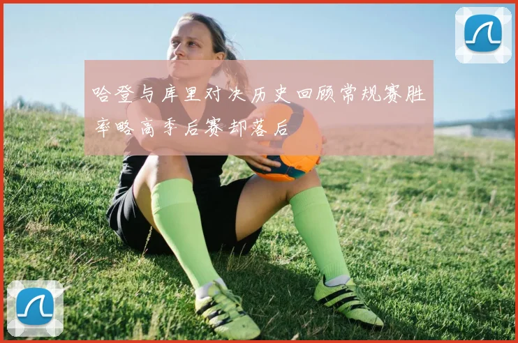 哈登与库里对决历史回顾常规赛胜率略高季后赛却落后